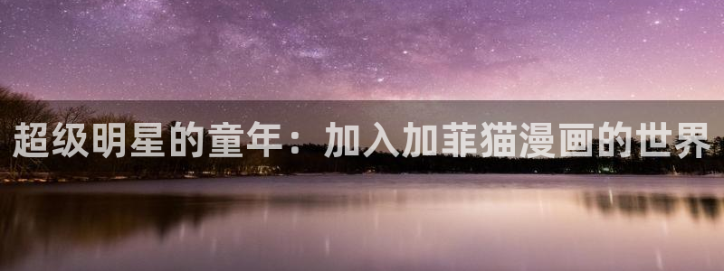女神漫画在哪里看：超级明星的童年：加入加菲猫漫画的世界